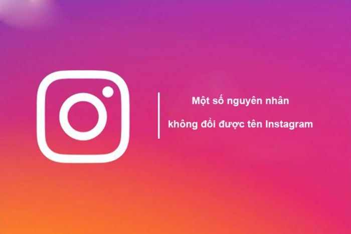 Một số lý do bạn không thể thay đổi tên tài khoản Instagram?