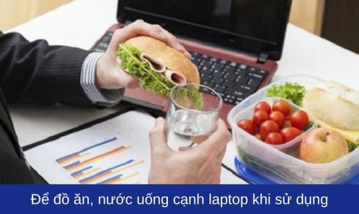 Đặt đồ ăn hoặc nước uống gần laptop