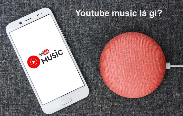 YouTube Music là gì? Những tính năng nổi bật nào làm nên sự khác biệt?