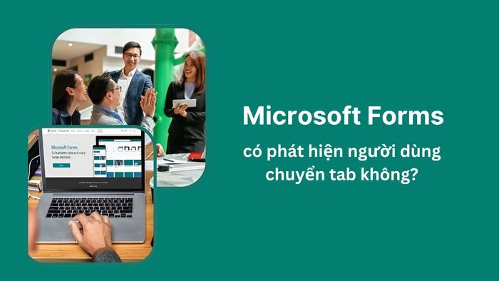 Microsoft Forms có thể phát hiện khi người dùng chuyển tab trong khi làm bài.