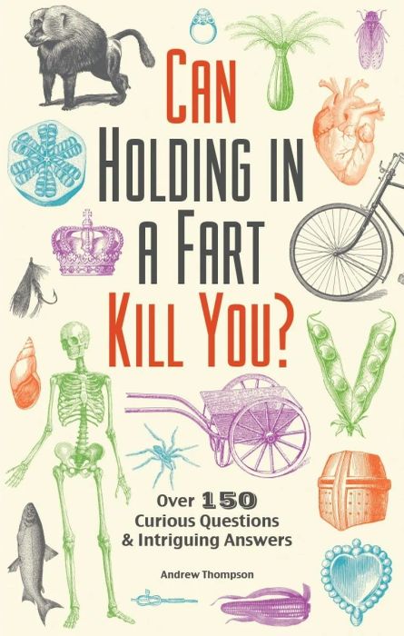 A copy of 'Can Holding In A Fart Kill You?' ready to answer all the curious and sometimes silly questions.