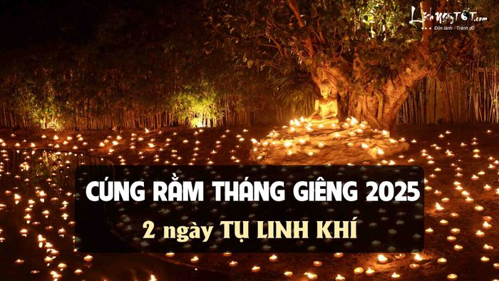 Cúng Rằm tháng Giêng 2025 vào ngày nào đẹp?