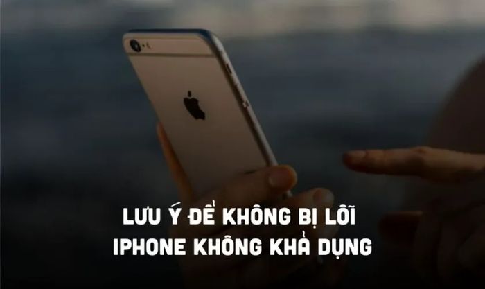 Chú ý để tránh gặp phải tình trạng iPhone không khả dụng