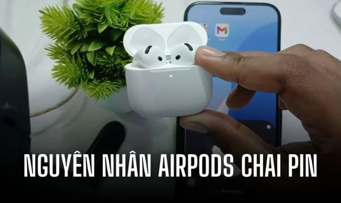 Nguyên nhân gây chai pin trên AirPods