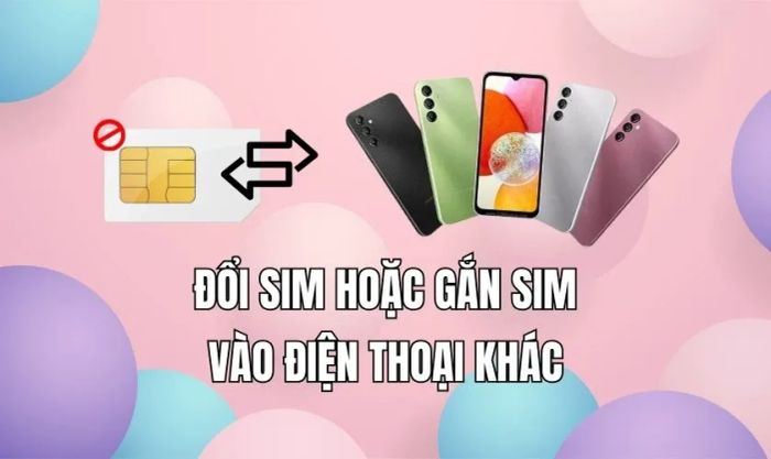 Đổi SIM hoặc cắm SIM vào thiết bị khác