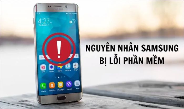 Nguyên nhân gây ra lỗi phần mềm trên điện thoại Samsung