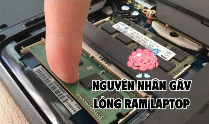 Nguyên nhân khiến RAM laptop bị lỏng