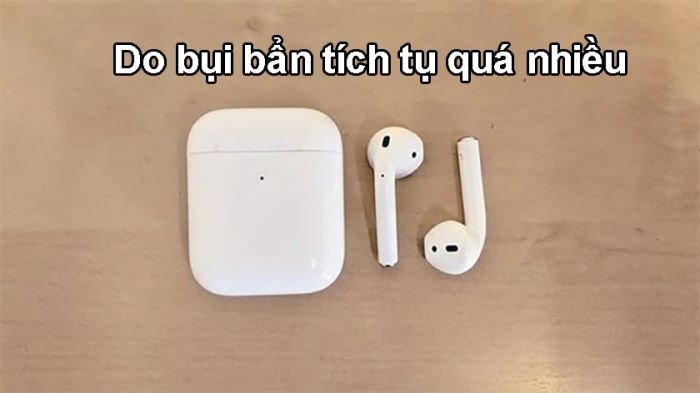 Môi trường bụi bẩn có thể là nguyên nhân khiến AirPods không phát âm thanh ở một bên.