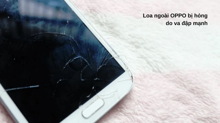 Nguyên nhân gây hư hỏng loa ngoài, mất loa ngoài, loa nhỏ, loa rè trên điện thoại OPPO