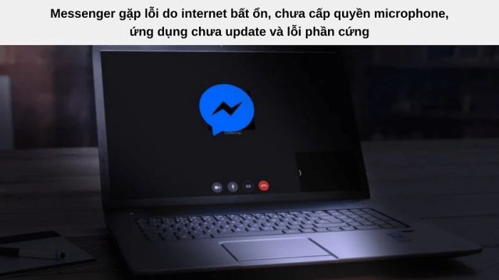 Một số nguyên nhân khiến Messenger không gọi được có thể do kết nối wifi không ổn định, không cấp quyền sử dụng microphone, hoặc chưa cập nhật phiên bản mới của ứng dụng.