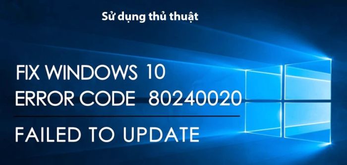 Áp dụng thủ thuật để giải quyết lỗi không thể cập nhật Windows 10