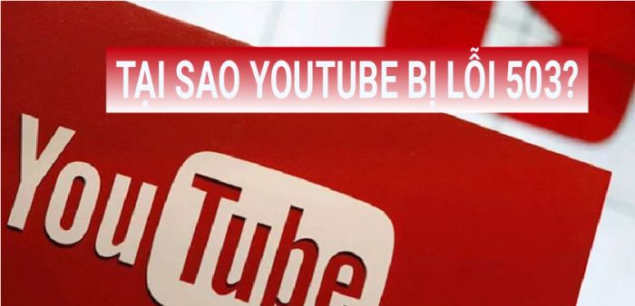 Nguyên nhân gây lỗi 503 trên YouTube