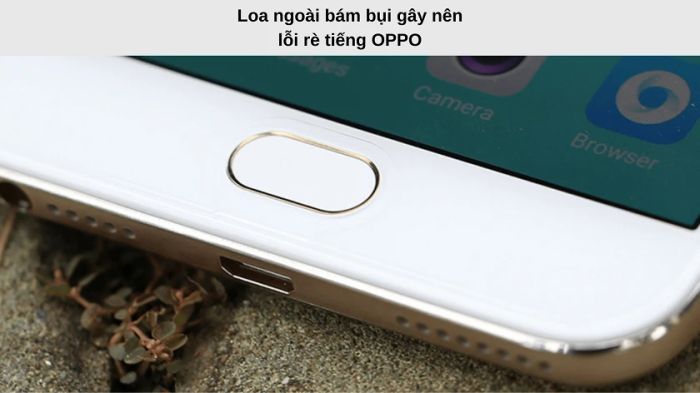 Bụi bẩn là nguyên nhân khiến loa ngoài OPPO bị hư hỏng, mất loa ngoài, âm thanh nhỏ và rè