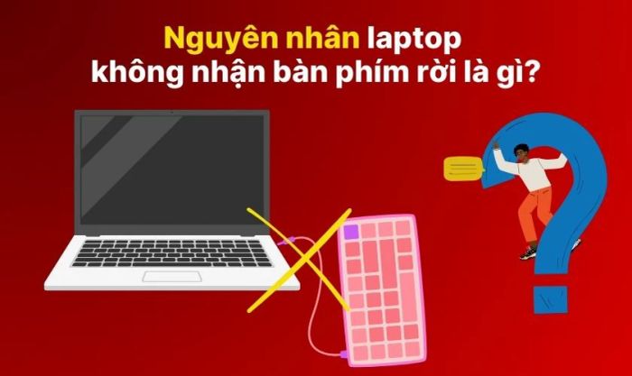 Tại sao laptop không nhận diện được bàn phím rời?
