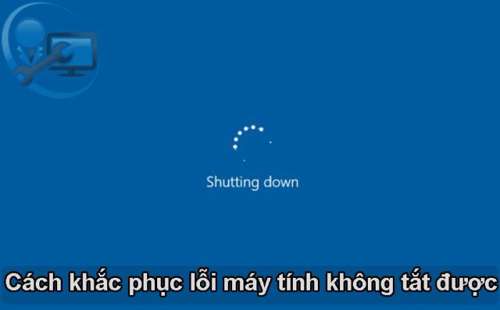 Phương pháp khắc phục lỗi máy tính không tắt được
