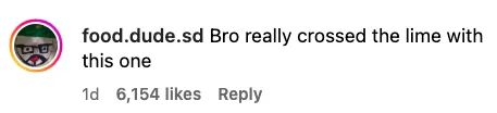 Instagram comment by user "food.dude.sd": "Bro really crossed the lime with this one" with 6,154 likes