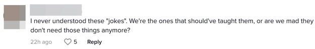 Comment says: "I never got these 'jokes.' We should have been the ones teaching them, or are we upset because we don't need those things anymore?"