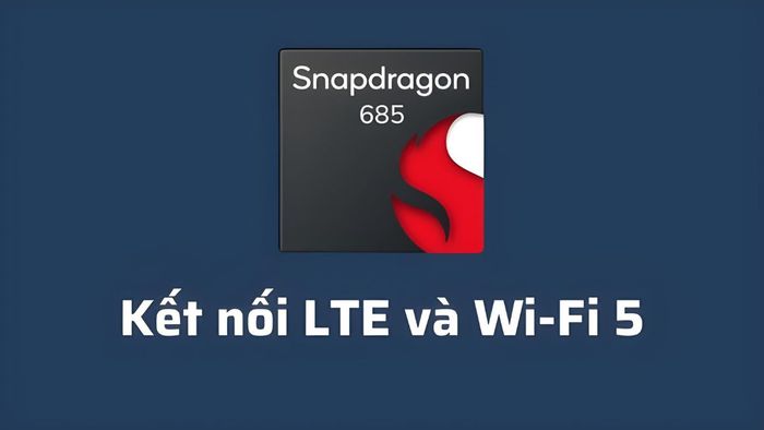 Chip Snapdragon 685 với Kết nối LTE và Wi-Fi 5