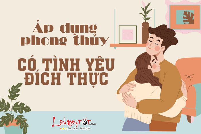 Áp dụng phong thủy để tìm kiếm tình yêu đích thực ngay.