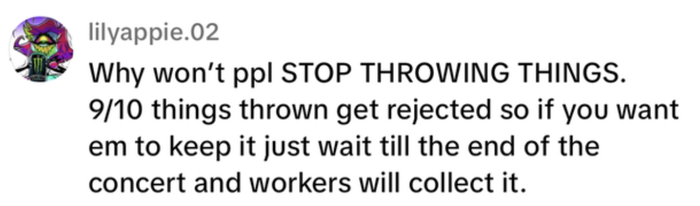 A comment that speaks out against throwing objects at concerts, recommending people wait for staff to gather them after the event.