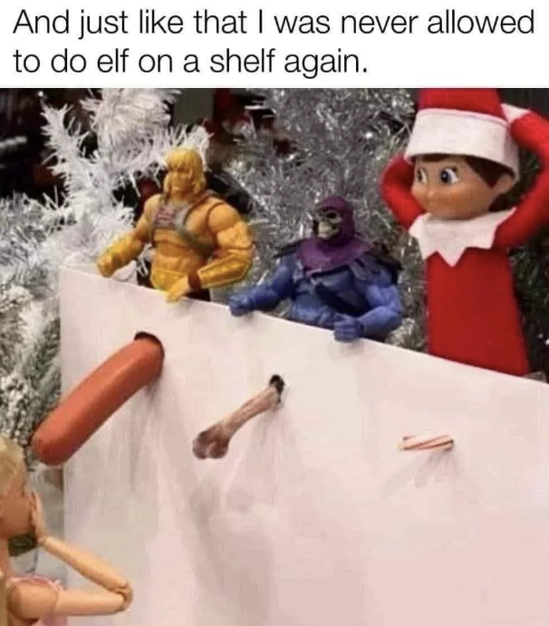 An elf on a shelf and action figures holding a sign reading 'hot dog' and 'chicken bones.' Text: 'And just like that, I was never allowed to do elf on a shelf again.'