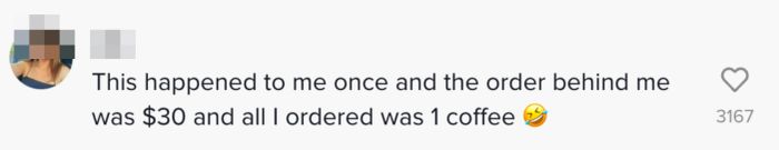 Comment: "This happened to me once, and the car behind me had a $30 order, while I only got a single coffee."