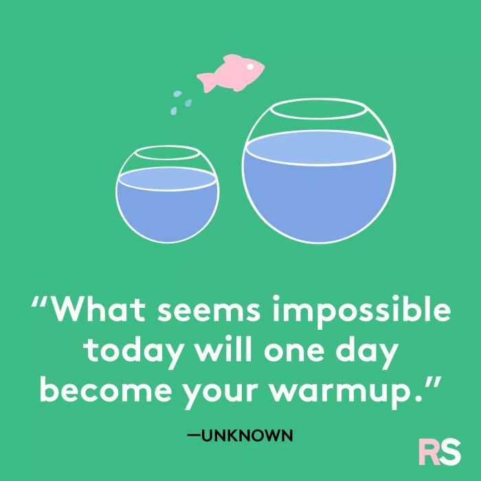 What appears unachievable today will one day feel like a simple warmup.