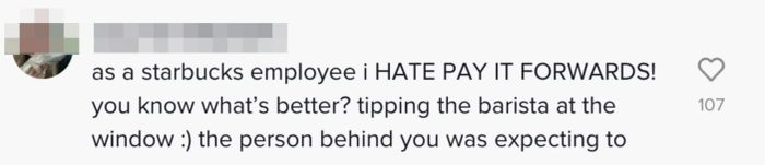 Comment: "As a Starbucks employee, I can’t stand pay-it-forward chains! You know what’s better? Tipping the barista at the window."