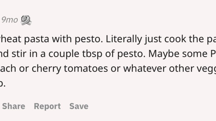 I'm a huge fan of whole wheat pasta with pesto. Simply cook the pasta, drain it (don’t rinse), return it to the pot, and mix in a couple of tablespoons of pesto. Top it off with some Parmesan. You can also add spinach, cherry tomatoes, or any other veggies you have lying around that don’t need much prepping.