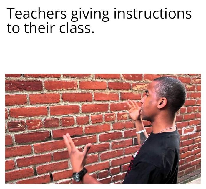 A person speaking to a brick wall, with the text 'teachers giving instructions to their class' displayed.