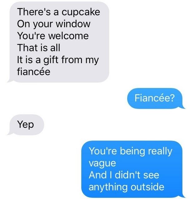 The sender insists there's a cupcake on the recipient's window, placed there by their fiancé; the recipient responds that they see nothing.
