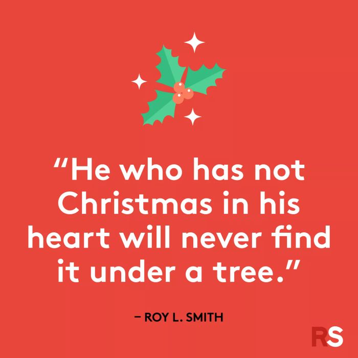 Those who don’t carry Christmas in their hearts will never discover it beneath a tree.