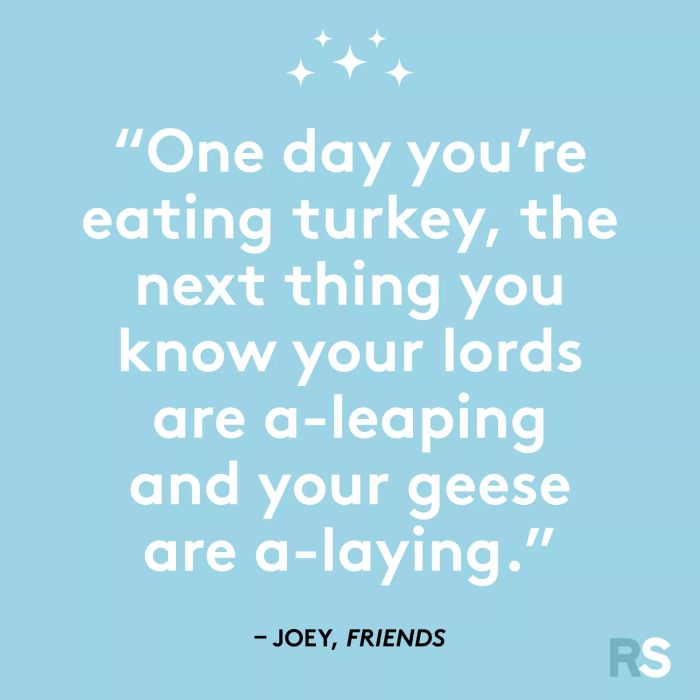 One moment you’re enjoying turkey, and the next, your lords are leaping and your geese are laying.