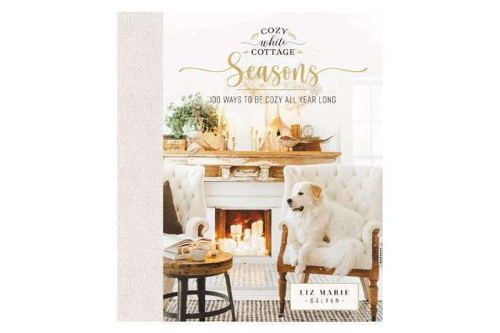 Cozy White Cottage Seasons: 100 Ways to Be Cozy All Year Round
