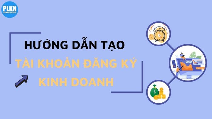 Hướng dẫn về việc tạo tài khoản đăng ký kinh doanh trên Cổng thông tin quốc gia về ĐKDN.
