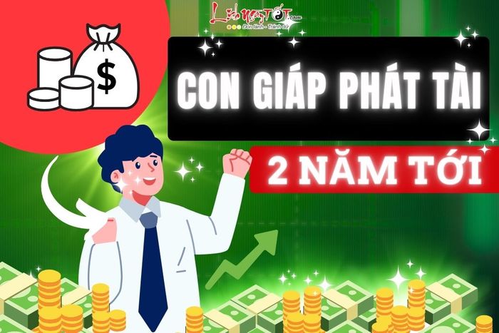 Con giáp phát tài trong hai năm tới