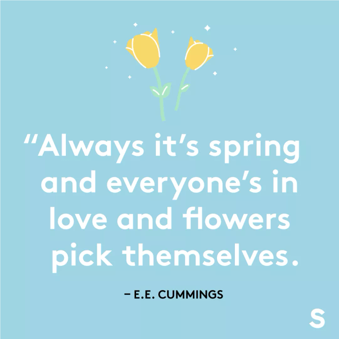 Always it's spring and everyone's in love and flowers pick themselves.
