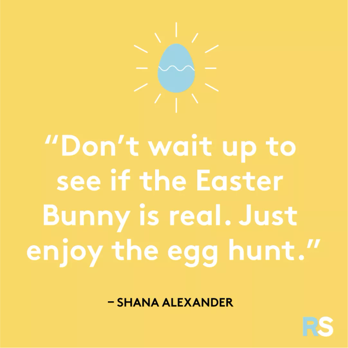 Don’t stay up to find out if the Easter Bunny is real. Just have fun with the egg hunt.