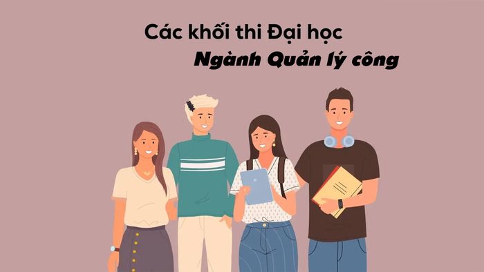 Các khối thi có thể xét tuyển vào ngành Quản lý công