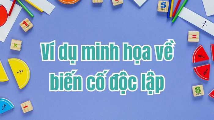 Ví dụ về biến cố độc lập