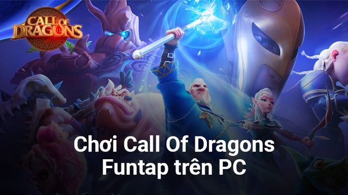 Khám phá vũ trụ huyền bí và đầy thử thách trong Call of Dragons - Funtap trên PC cùng BlueStacks