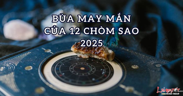 vật phẩm may mắn cho 12 cung hoàng đạo 2025