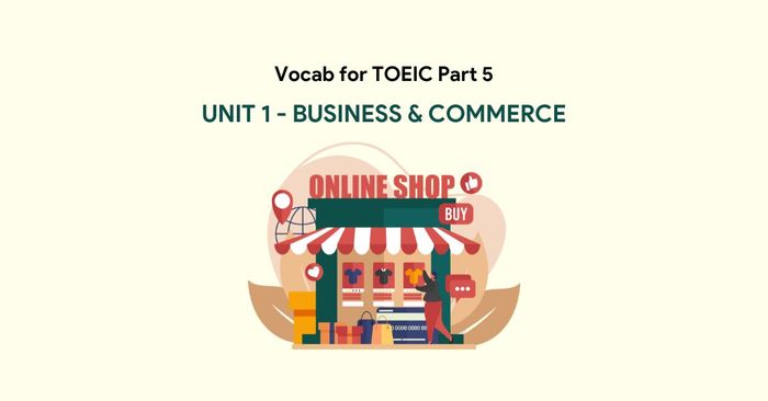 từ vựng cho toeic phần 5 bài 1 kinh doanh và thương mại