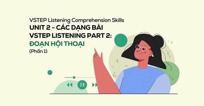 unit 2 cac dang bai vstep listening part 2 doan hoi thoai phan 1