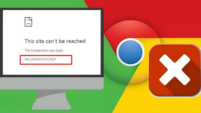 Khám phá nguyên nhân và cách khắc phục lỗi ERR_CONNECTION_RESET trên máy tính