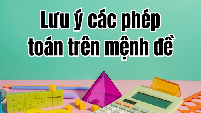 Lưu ý về các phép toán trên mệnh đề