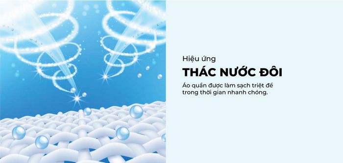 Hiệu ứng thác nước đôi hỗ trợ hòa tan bột giặt nhanh chóng