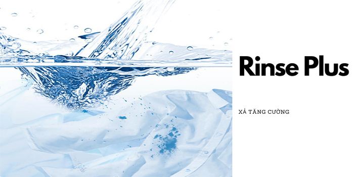 Rinse Plus - Dòng nước xả mạnh mẽ cuối chu kỳ giặt