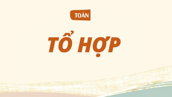Bài toán về tổ hợp và chỉnh hợp