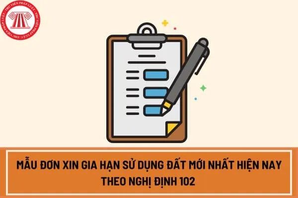 Mẫu đơn yêu cầu gia hạn quyền sử dụng đất hiện hành theo Nghị định 102/2024, có hiệu lực từ ngày 1 tháng 8 năm 2024 là gì?